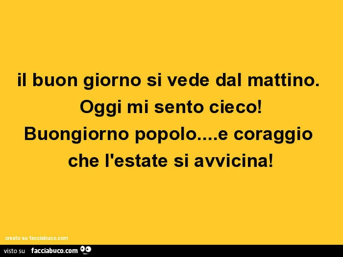 Il buon giorno si vede dal mattino. Oggi mi sento cieco! Buongiorno popolo&hellip; e coraggio che l'estate si avvicina