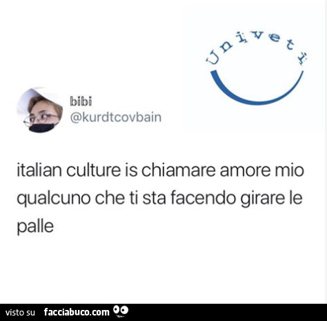 Italian culture is chiamare amore mio qualcuno che ti sta facendo girare le palle