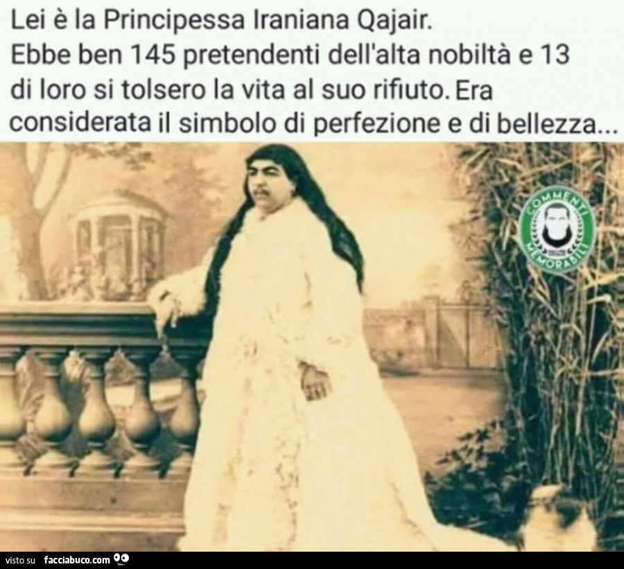 Lei è la principessa iraniana qajair. Ebbe ben 145 pretendenti dell'alta nobiltà e 13 di loro si tolsero la vita al suo rifiuto. Era considerata il simbolo di perfezione e di bellezza