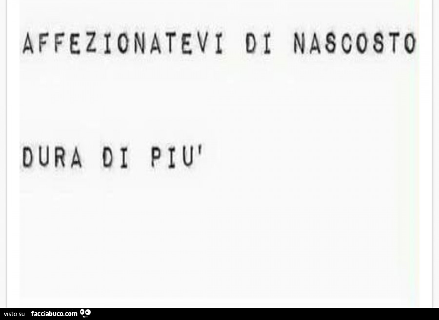 Affezionatevi di nascosto. Dura di più
