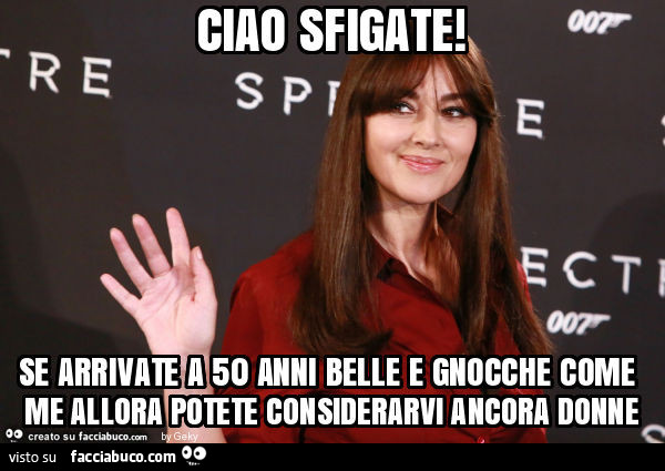 Ciao sfigate! Se arrivate a 50 anni belle e gnocche come me allora potete considerarvi ancora donne
