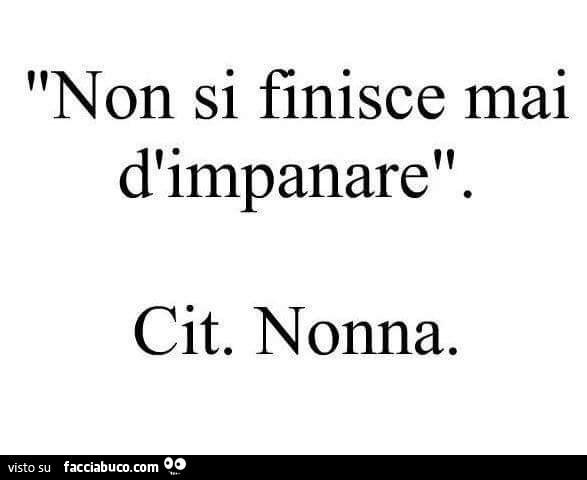 Non si finisce mai d'imparare. Citazione Nonna