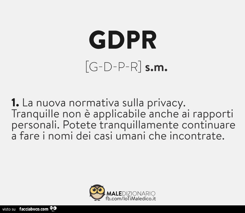 Gdpr: La nuova normativa sulla privacy. Tranquille non è applicabile anche ai rapporti personali. Potete tranquillamente continuare a fare i nomi dei casi umani che incontrate