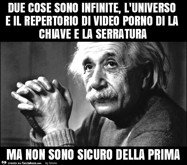 Due cose sono infinite, l'universo e il repertorio di video porno di la chiave e la serratura ma non sono sicuro della prima