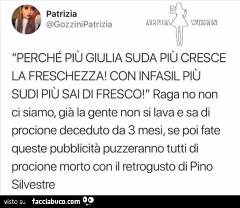 Perché più giulia suda più cresce la freschezza! Con infasil più sudi più sai di fresco! Raga no non ci siamo, già la gente non si lava e sa di procione deceduto da 3 mesi, se poi fate queste pubblicità puzzeranno tutti di procione morto con il retrogusto