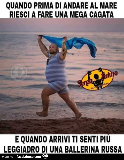 Quando prima di andare al mare riesci a fare una mega cagata