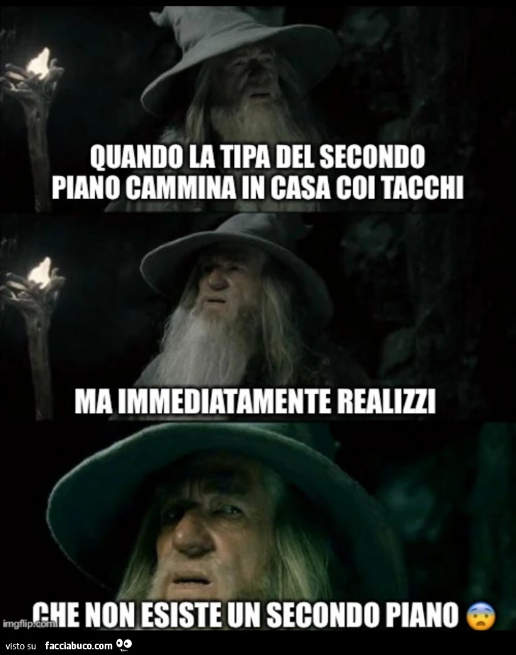 Quando la tipa del secondo piano cammina in casa coi tacchi ma immediatamente realizzi che non esiste un secondo piano