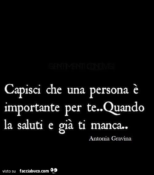 Capisci che una persona è importante per te quando la saluti e già ti manca
