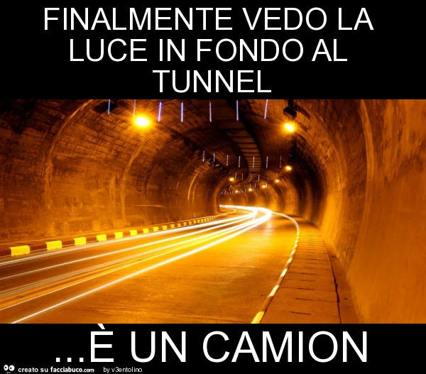 Finalmente vedo la luce in fondo al tunnel&hellip; è un camion