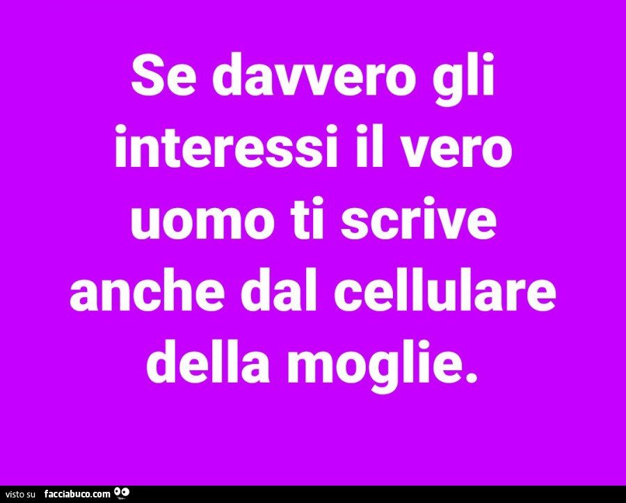 Se davvero gli interessi il vero uomo ti scrive anche dal cellulare della moglie