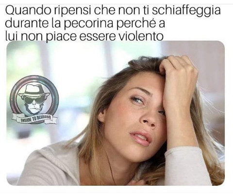 Quando Ripensi Che Non Ti Schiaffeggia Durante La Pecorina Perch A Lui Non Piace Facciabuco Com