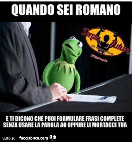 Quando sei romano e ti dicono che puoi formulare frasi complete ao li mortacci tua
