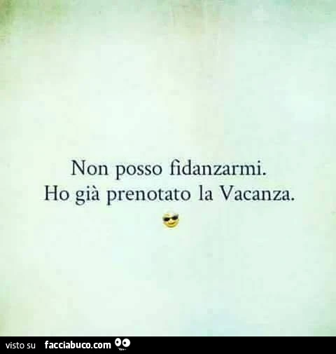 Non posso fidanzarmi. Ho già prenotato la vacanza