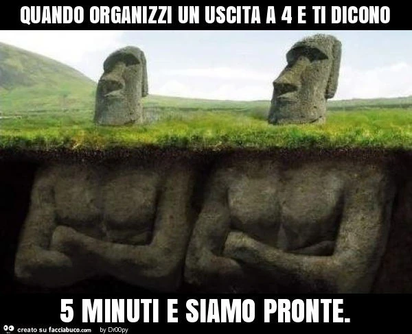 Quando organizzi un uscita a 4 e ti dicono 5 minuti e siamo pronte