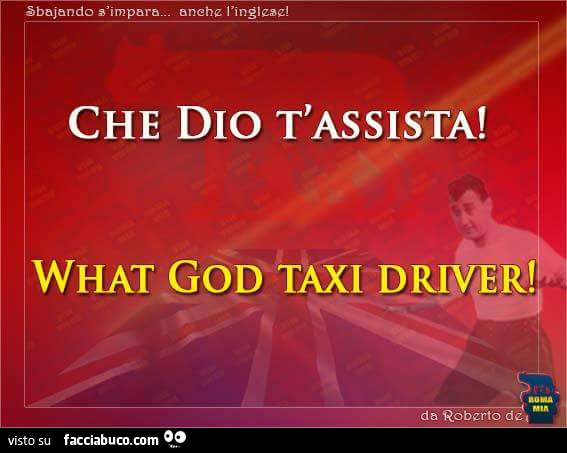 Che dio t'assista! What god taxi driver