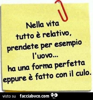 Nella vita tutto è relativo, prendete per esempio l'uovo&hellip; ha una forma perfetta eppure è fatto con il culo