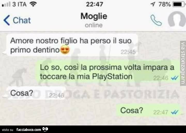 Amore nostro figlio ha perso il suo primo dentino. Lo so, così la prossima volta impara a toccare la mia playstation. Cosa?