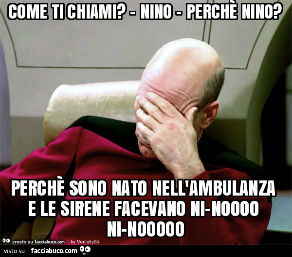 Come ti chiami? - Nino - perchè nino? Perchè sono nato nell'ambulanza e le sirene facevano ni-noooo ni-nooooo