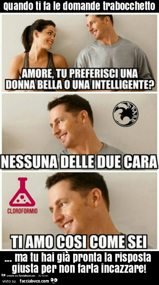 Quando ti fa le domande trabocchetto… ma tu hai già pronta la risposta giusta per non farla incazzare