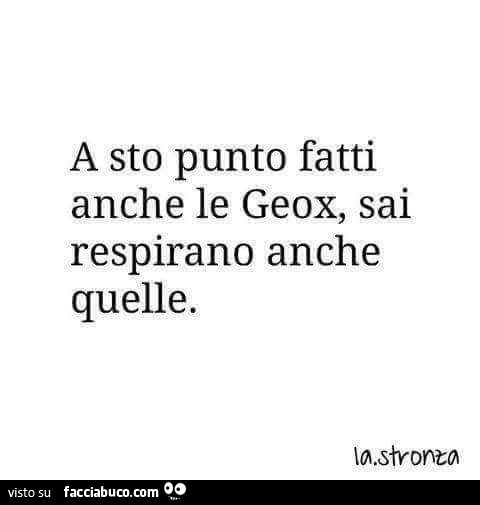 A sto punto fatti anche le geox, sai respirano anche quelle