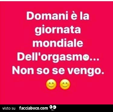 Domani è la giornata mondiale dell'orgasmo&hellip; non so se vengo