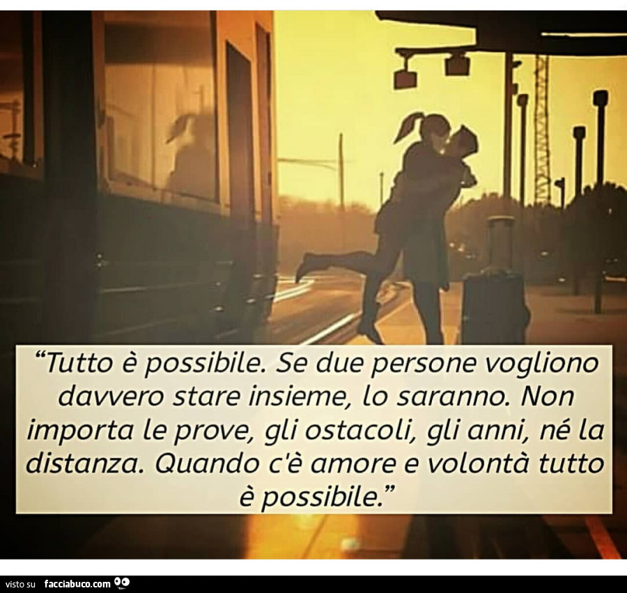 Tutto è possibile. Se due persone vogliono davvero stare insieme, lo saranno. Non importa le prove, gli ostacoli, gli anni, né la distanza. Quando c'è amore e volontà tutto è possibile