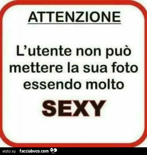 Attenzione l'utente non può mettere la sua foto essendo molto sexy