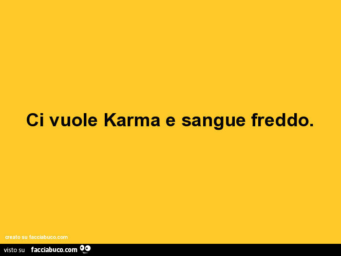 Ci vuole karma e sangue freddo