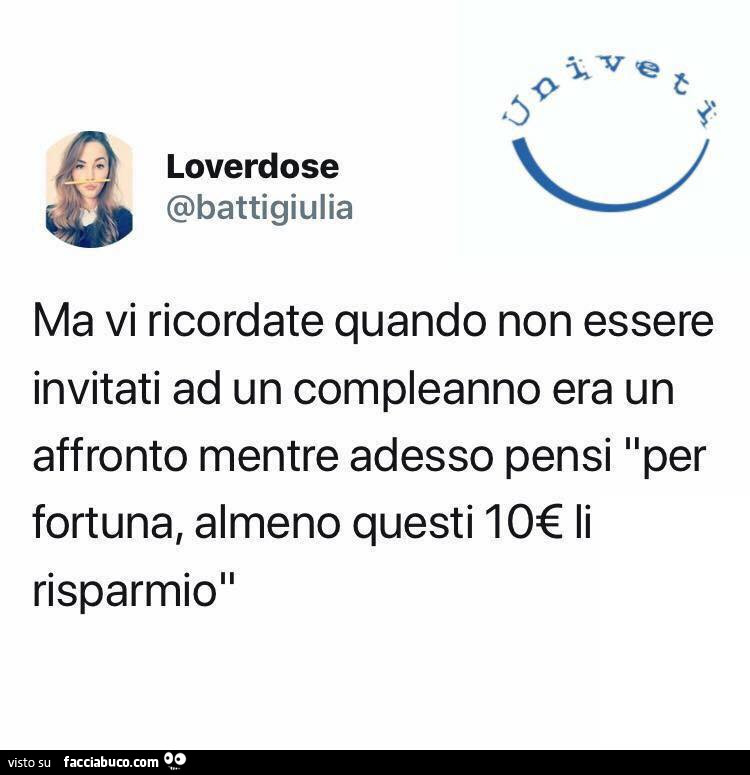 Ma vi ricordate quando non essere invitati ad un compleanno era un affronto mentre adesso pensi per fortuna, almeno questi 10€ li risparmio