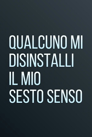 Qualcuno mi Disinstalli Il mio Sesto senso