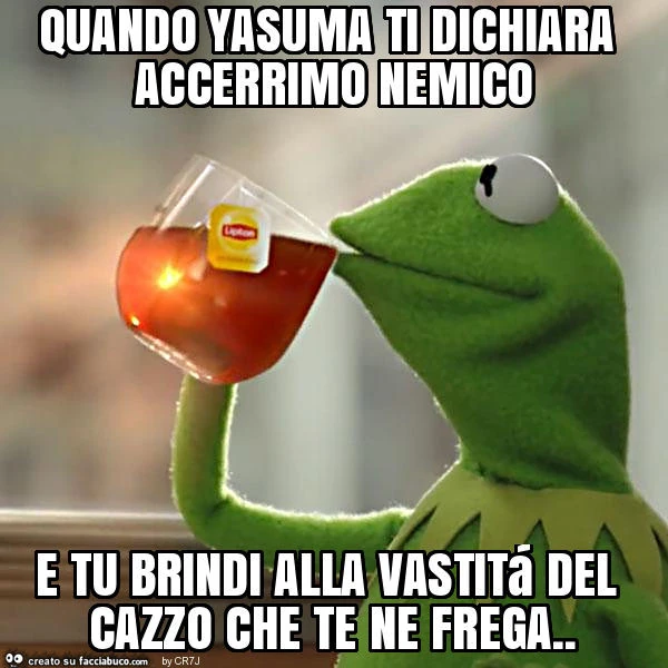 Quando yasuma ti dichiara accerrimo nemico e tu brindi alla vastitá del cazzo che te ne frega