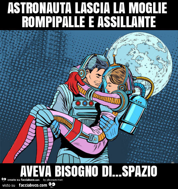 Astronauta lascia la moglie rompipalle e assillante aveva bisogno di… spazio