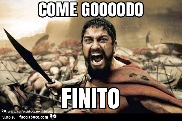 Come goooodo finito