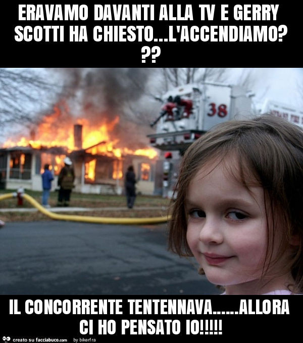 Eravamo davanti alla tv e gerry scotti ha chiesto&hellip; l'accendiamo? Il concorrente tentennava&hellip; allora ci ho pensato io