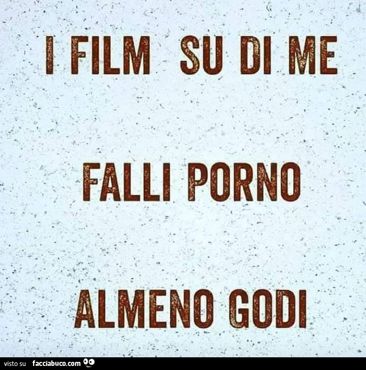 I film su di me falli porno almeno godi