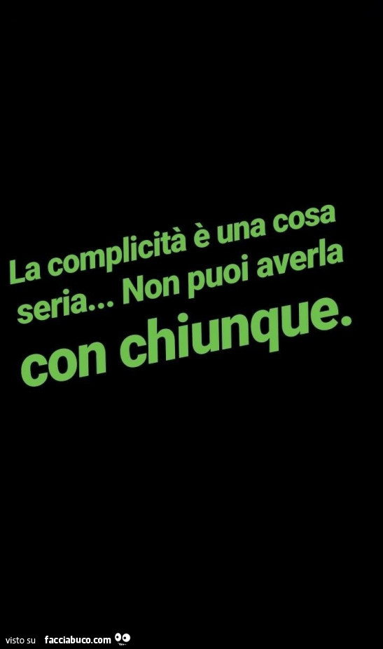 La complicità è una cosa seria… non puoi averla con chiunque