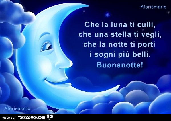 Che la luna ti culli, che una stella ti vegli, che la notte ti porti i sogni più belli. Buonanotte