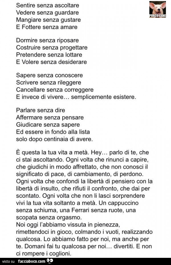 Sentire senza ascoltare vedere senza guardare mangiare senza gustare e fottere senza amare dormire senza riposare costruire senza progettare pretendere senza lottare e volere senza desiderare sapere senza conoscere