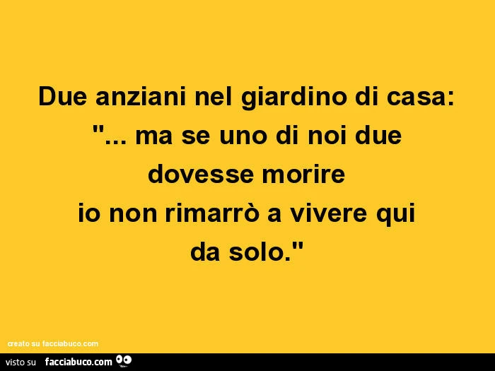 Due anziani nel giardino di casa: ma se uno di noi due dovesse morire io non rimarrò a vivere qui da solo