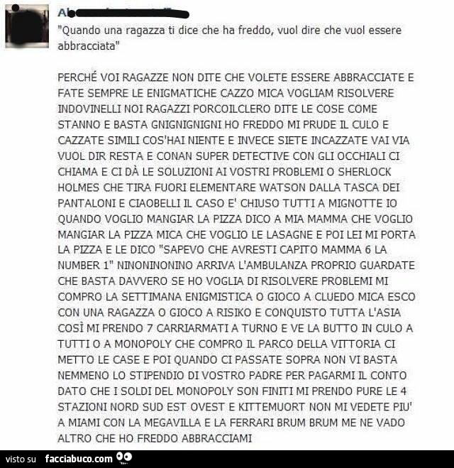 Quando una ragazza ti dice che ha freddo, vuol dire che vuol essere abbracciata. Perché voi ragazze non dite che volete essere abbracciate e fate sempre le enigmatiche cazzo