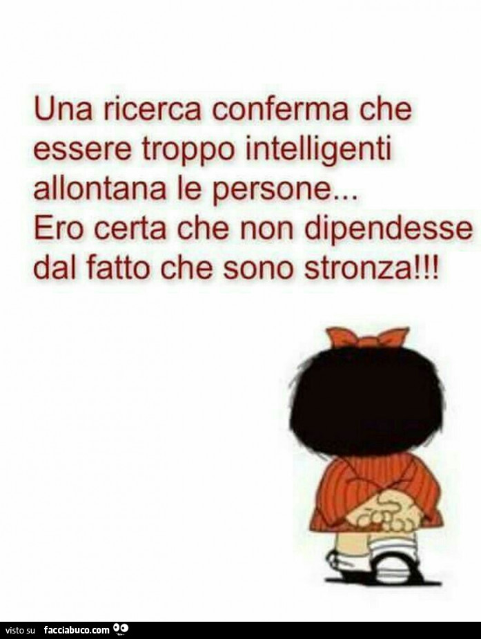Una ricerca conferma che essere troppo intelligenti allontana le persone. Ero certa che non dipendesse dal fatto che sono stronza