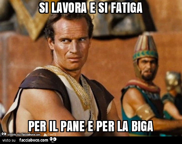 Si lavora e si fatiga per il pane e per la biga
