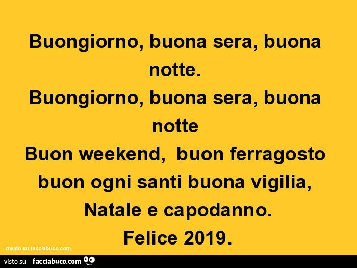 Buongiorno, buona sera, buona notte. Buongiorno, buona sera, buona notte buon weekend, buon ferragosto buon ogni santi buona vigilia, natale e capodanno. Felice 2019