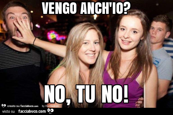 Vengo anch'io? No, tu no