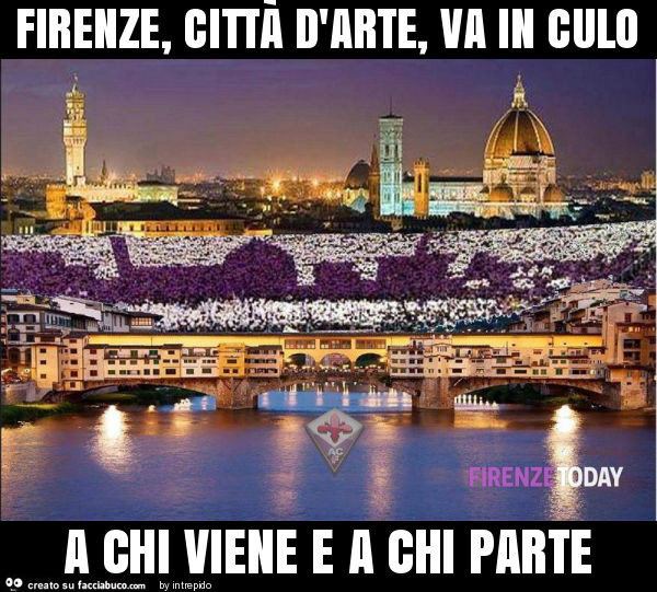 Firenze, città d'arte, va in culo a chi viene e a chi parte