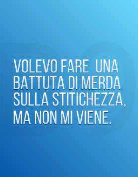 Volevo fare una Battuta di merda Sulla stitichezza, Ma non mi viene