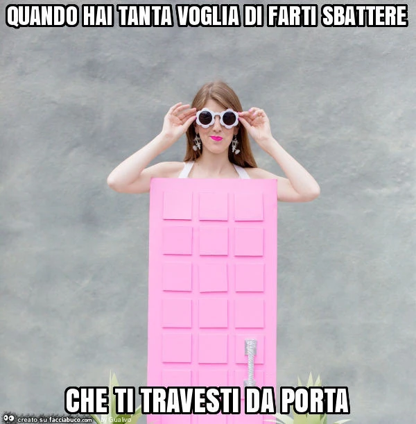 Quando hai tanta voglia di farti sbattere che ti travesti da porta