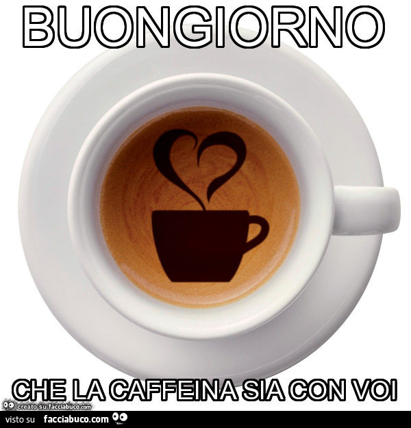 Buongiorno che la caffeina sia con voi