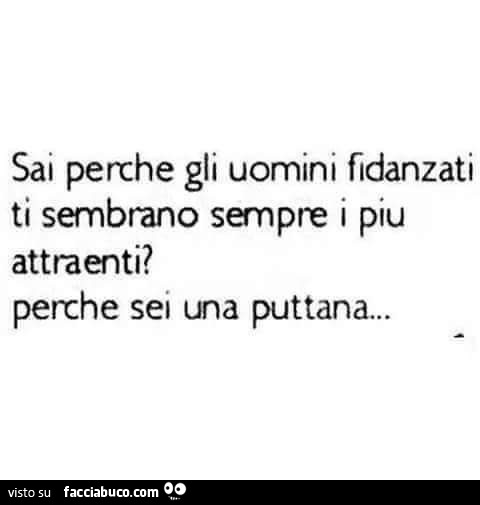Sai perché gli uomini fidanzati ti sembrano sempre i più attraenti? Perché sei una puttana