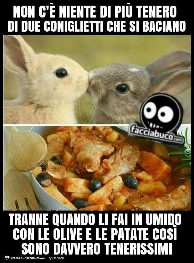 Non c'è niente di più tenero di due coniglietti che si baciano tranne quando li fai in umido con le olive e le patate così sono davvero tenerissimi
